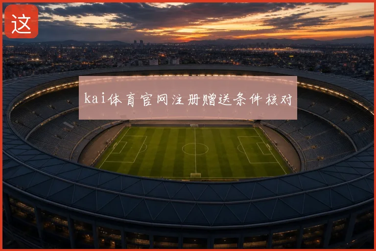 kai体育官网注册赠送条件核对