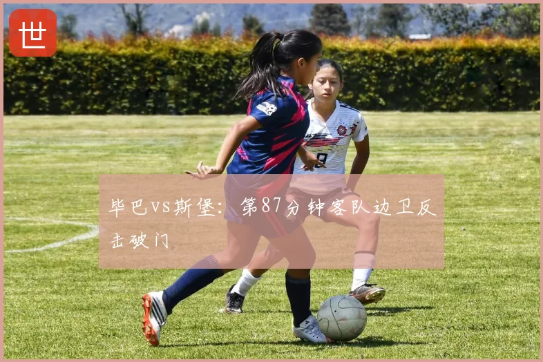 毕巴vs斯堡:第87分钟客队边卫反击破门