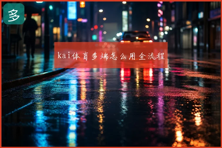 kai体育多端怎么用全流程